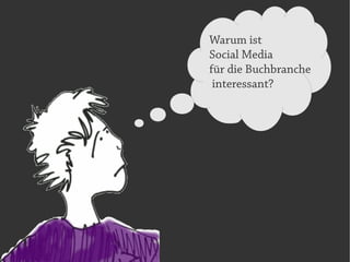 Warum ist
Social Media
für die Buchbranche
 interessant?
 