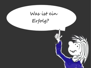 Was ist ein
Erfolg?
 