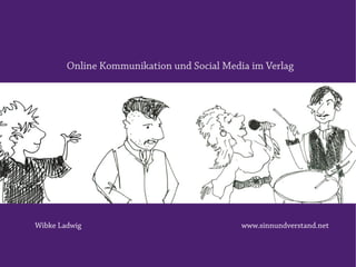 Online Kommunikation und Social Media im Verlag




Wibke Ladwig                                www.sinnundverstand.net
 