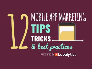 12
MOBILEAPPMARKETING
TIPS
TRICKS
& best practices
PRESENTED BY
 