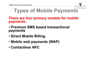 Mobile Commerce and Payments
Types of Mobile Payments
There are four primary models for mobile
payments:
• Premium SMS bas...