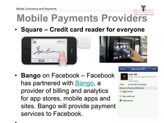 Mobile Commerce and Payments
Mobile Payments Providers
• Square – Credit card reader for everyone
• Bango on Facebook – Fa...