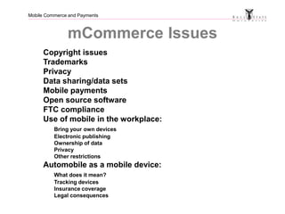 Mobile Commerce and Payments
mCommerce Issues
Copyright issues
Trademarks
Privacy
Data sharing/data sets
Mobile payments
O...