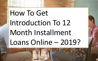 How To Get
Introduction To 12
Month Installment
Loans Online – 2019?
 