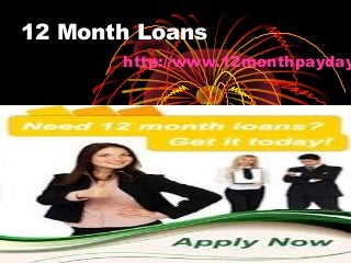 12 Month Loans- http://www.12monthpaydayloansonline.co.uk