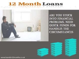 www.loansfor12months.co.uk
 