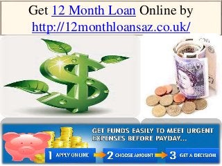 Get 12 Month Loan Online by
http://12monthloansaz.co.uk/
 