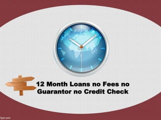 12 Month Loans no Fees no
Guarantor no Credit Check
 
