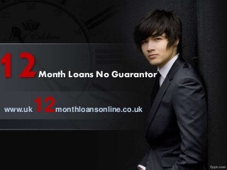 12Month Loans No Guarantor
www.uk12monthloansonline.co.uk
 