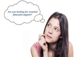 Are you looking for external
financial support?
 