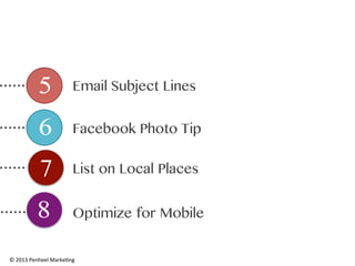 5

Email Subject Lines

6

Facebook Photo Tip

7

List on Local Places

3
8

Optimize for Mobile

©	
  2013	
  Penheel	
  Marke0ng	
  

 