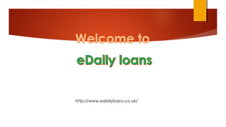 http://www.edailyloans.co.uk/ 
 