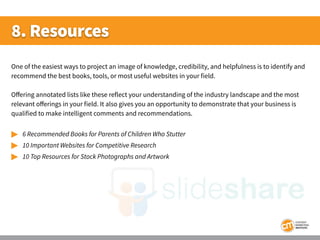 8. Resources
One of the easiest ways to project an image of knowledge, credibility, and helpfulness is to identify and
rec...