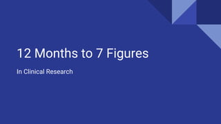 12 Months to 7 Figures
In Clinical Research
 