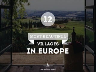 12
MOST BEAUTIFUL
villages
in Europe
www.share.travel
 
