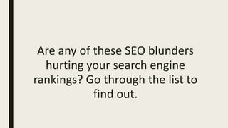 Are any of these SEO blunders
hurting your search engine
rankings? Go through the list to
find out.