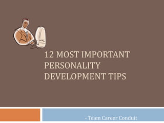 12 MOST IMPORTANT
PERSONALITY
DEVELOPMENT TIPS
- Team Career Conduit
 