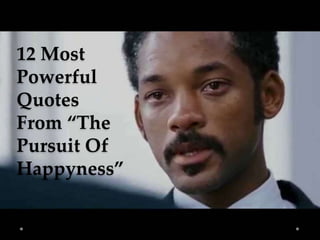 12 Most
Powerful
Quotes
From “The
Pursuit Of
Happyness”
 
