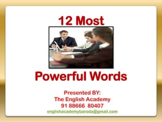 12 Most

Powerful Words
Presented BY:
The English Academy
91 88666 80407
englishacademybaroda@gmail.com

 