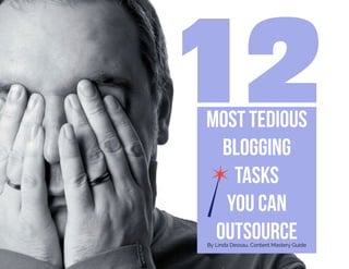 12Most Tedious
Blogging
Tasks
You Can
OutsourceBy Linda Dessau, Content Mastery Guide
 