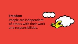 Freedom
People are independent
of others with their work
and responsibilities.
 