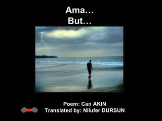 Poem: Can AKIN  Translated by: Nilufer DURSUN  Ama… But… 