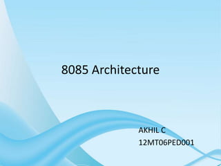 8085 Architecture 
AKHIL C 
12MT06PED001 
 