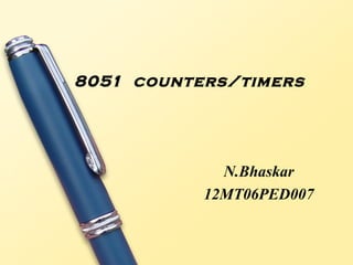 8051 counters/timers 
N.Bhaskar 
12MT06PED007 
 