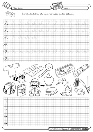 Nombre: Fecha:
focaclipart.net23.net
focaclipart.wordpress.comactiludis.com
Escribe la letra "ch" y el nombre de los dibujos.
hc
hc
hc
hc
Ch
Ch
ch Ch
 
