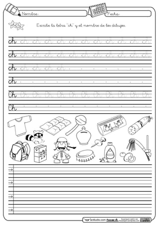 hc
hc
h
Nombre: Fecha:
focaclipart.net23.net
focaclipart.wordpress.comactiludis.com
c
Escribe la letra "ch" y el nombre de los dibujos.
hc
ch Ch
Ch
Ch
 