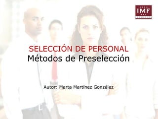 SELECCIÓN DE PERSONAL

Métodos de Preselección

Autor: Marta Martínez González

 