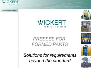 PRESSES FOR
FORMED PARTS
Solutions for requirements
beyond the standard
• Multi-daylight presses
 