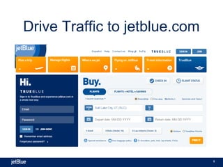 9
Drive Traffic to jetblue.com
 