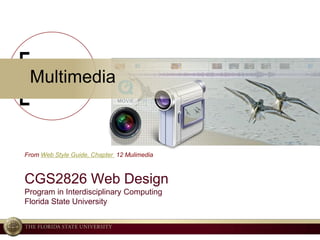 © 2004 Ken Baldauf, All rights reserved.
Multimedia
CGS2826 Web Design
Program in Interdisciplinary Computing
Florida State University
From Web Style Guide, Chapter 12 Mulimedia
 