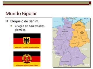 Mundo Bipolar Bloqueio de Berlim Criação de dois estados alemães. Republica Federal da Alemanha Republica Democrática Alemã 