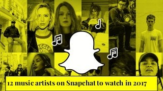 12 music artists on Snapchat to watch in 2017
 