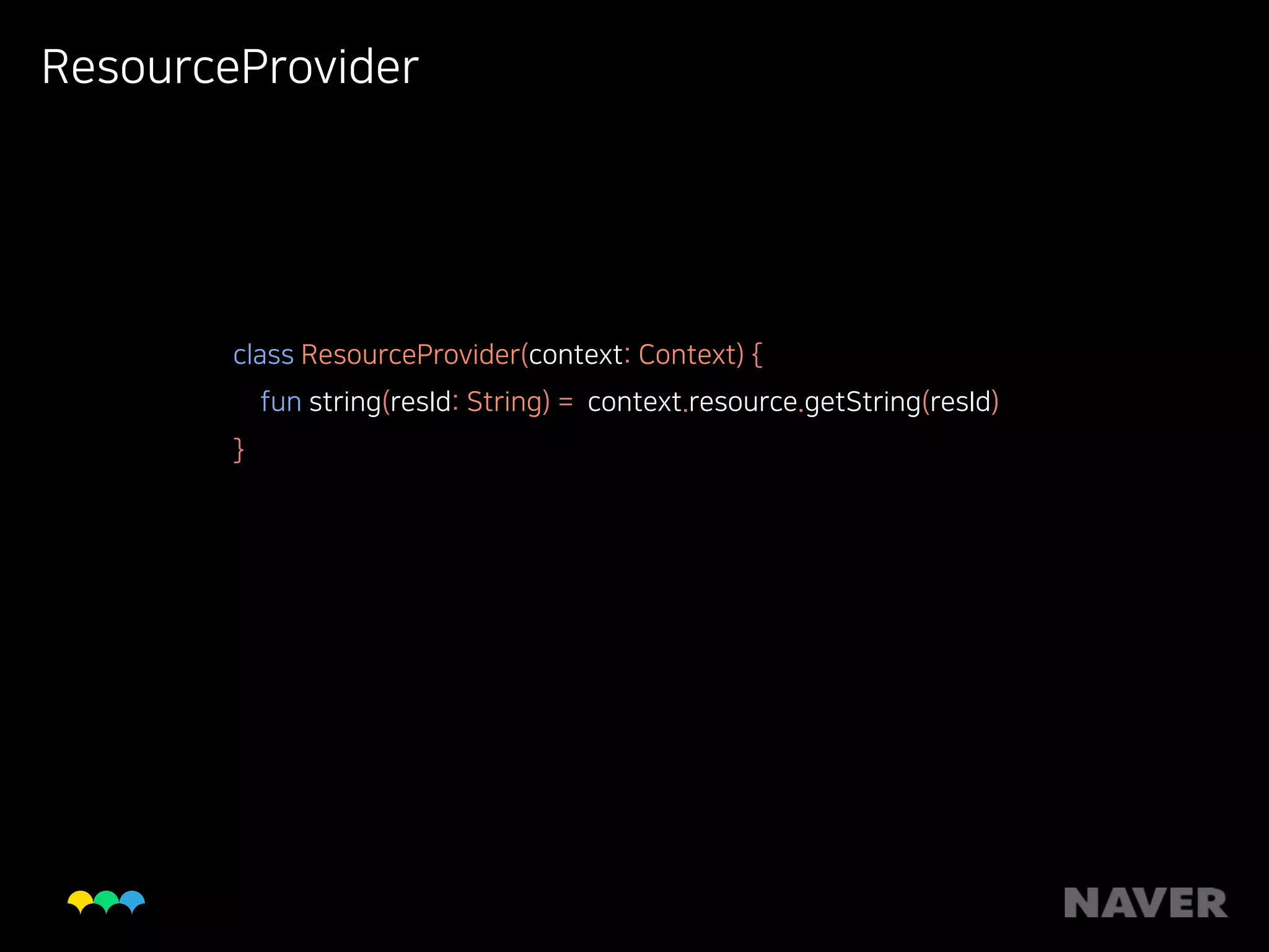 ResourceProvider
class ResourceProvider(context: Context) { 
fun string(resId: String) = context.resource.getString(resId) 
}
 