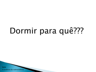Dormir para quê???



Sono
A essência da sobrevivência
 