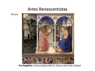 Artes Renascentistas
Pintura




          Fra Angelico, A Anunciação,1430-32, Museu del Prado, Madrid
 