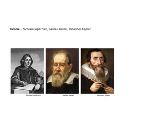 Ciência – Nicolau Copérnico, Galileu Galilei, Johannes Kepler




            Nicolau Copérnico          Galileu Galilei          Johannes Kepler
 