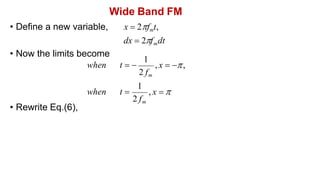 Wide Band FM
• Define a new variable,
• Now the limits become
when t  
• Rewrite Eq.(6),
x  2fmt,
dx  2fmdt
, x  
, x  ,
when t 
2 fm
2 fm
1
1
 