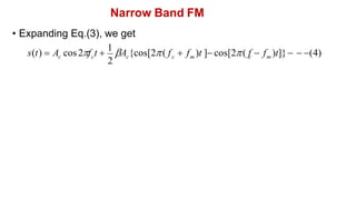 Narrow Band FM
• Expanding Eq.(3), we get
2
m
c
c c m
c c
s(t)  A cos2f t 
1
A {cos[2( f  f )t ] cos[2( f  f )t]}  (4)
 