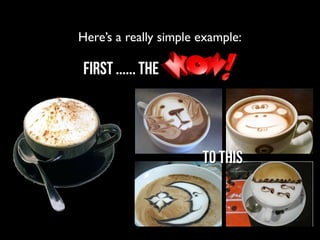 Here’s a really simple example:

First ...... the



                       to this
 