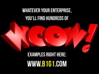 whatever your enterprise,
 You’ll find hundreds of




  examples right here:
  www.b1g1.com
 
