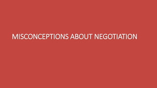 MISCONCEPTIONS ABOUT NEGOTIATION
 