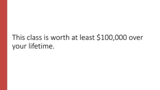 This class is worth at least $100,000 over
your lifetime.
 