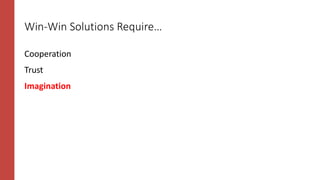 Win-Win Solutions Require…
Cooperation
Trust
Imagination
 