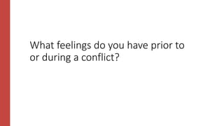 What feelings do you have prior to
or during a conflict?
 