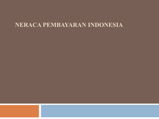 NERACA PEMBAYARAN INDONESIA
 