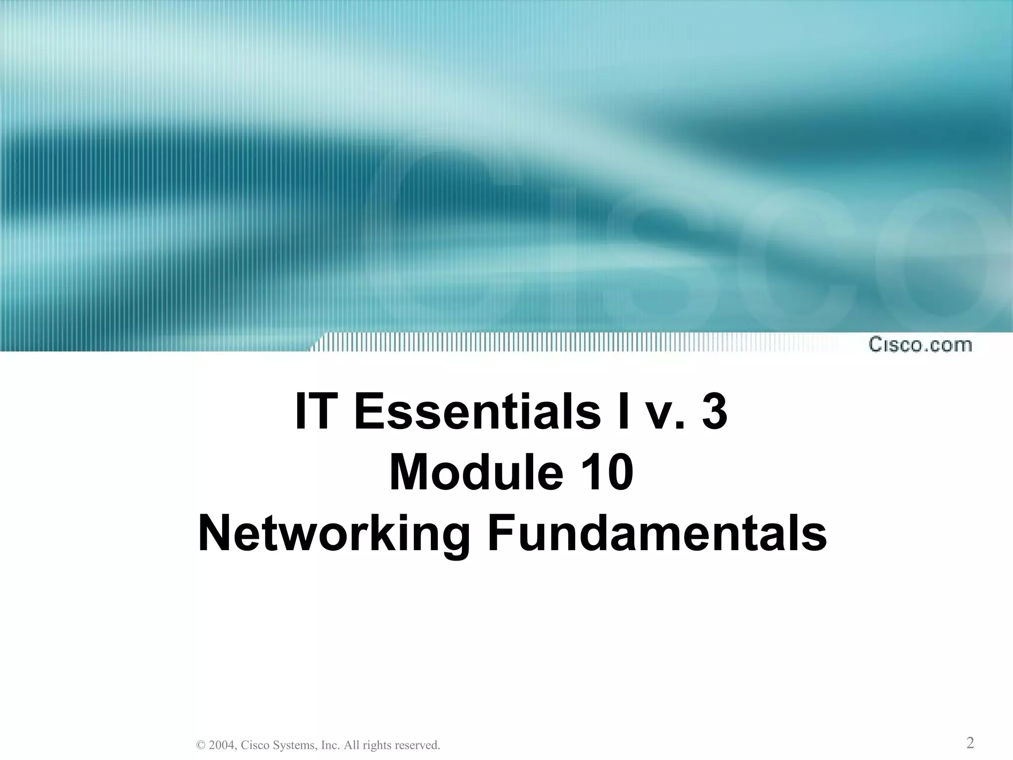 2© 2004, Cisco Systems, Inc. All rights reserved.
IT Essentials I v. 3
Module 10
Networking Fundamentals
 